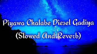 Piyawa Chalabe Diesel Gadiya Slowed And Reverb [upl. by Berga557]